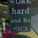 Work hard and be nice.