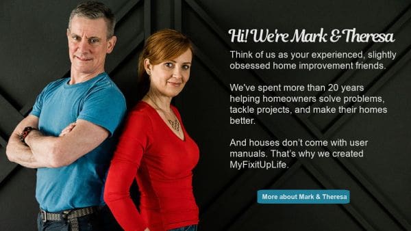 Meet Mark and Theresa MyFixitUpLife is an honest + personal home improvement guide MyFixitUpLife Meet Mark and Theresa MyFixitUpLife